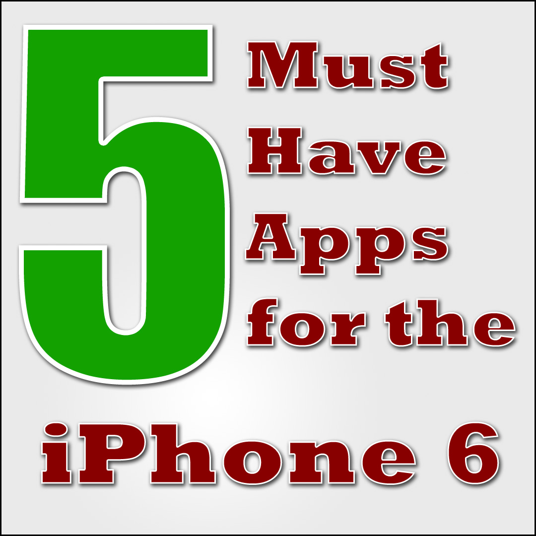 5 Must Have Apps for the iPhone 6