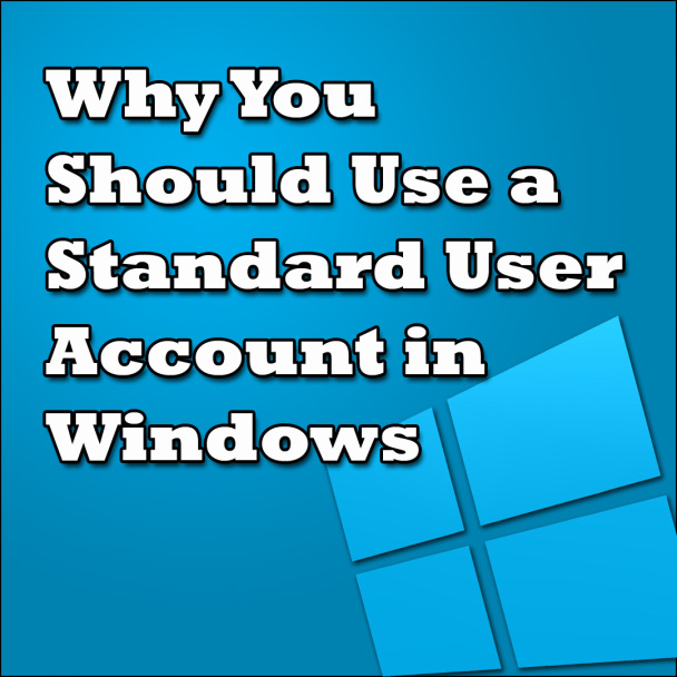 Why You Should Use a Standard User Account in Windows