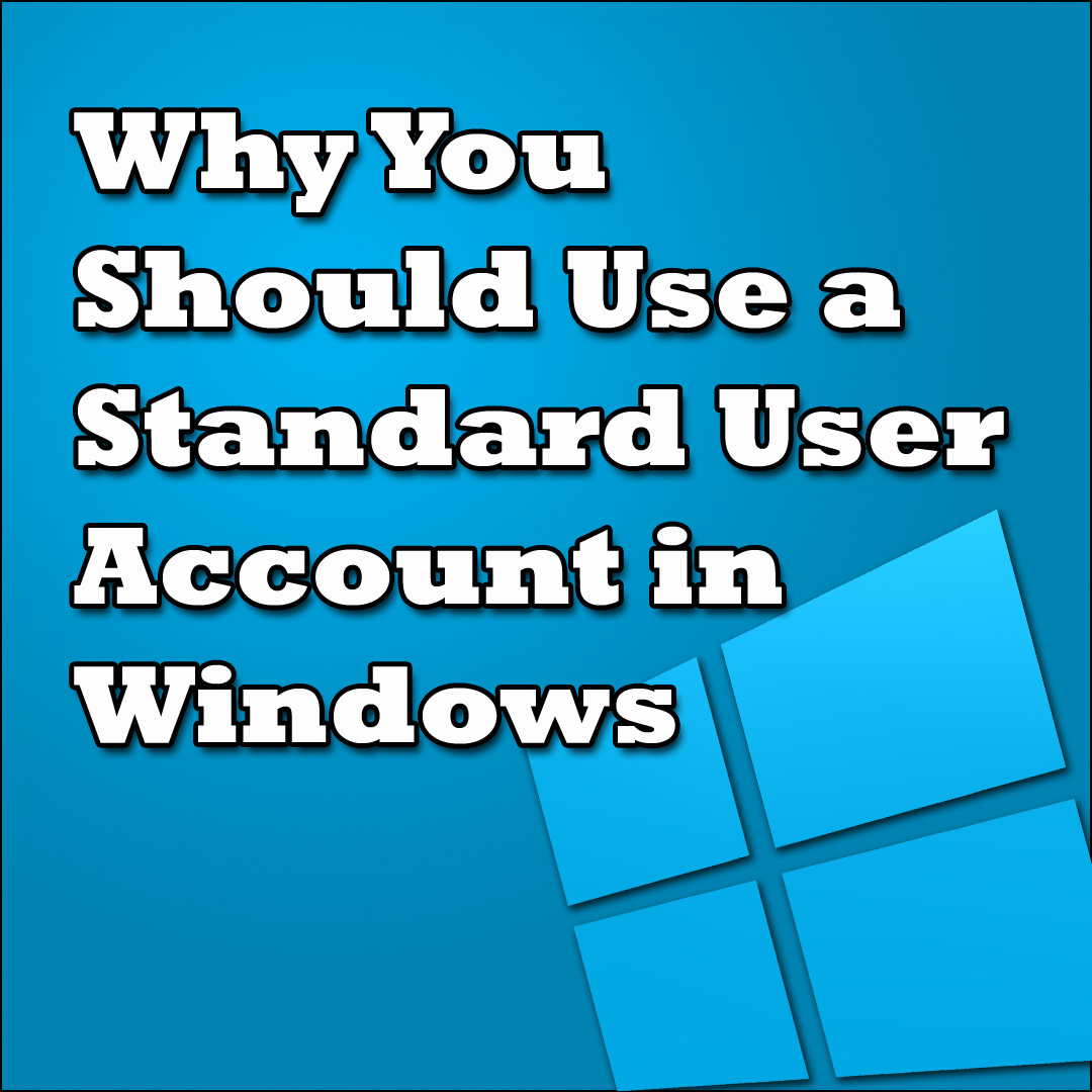 Why You Should Use a Standard User Account in Windows